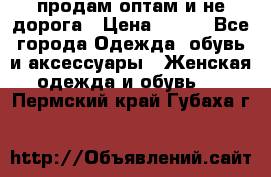 продам оптам и не дорога › Цена ­ 150 - Все города Одежда, обувь и аксессуары » Женская одежда и обувь   . Пермский край,Губаха г.